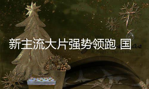 新主片强跑 开门档电流大红国庆影迎势领