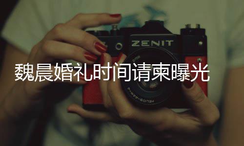 曝光魏晨魏晨大家的祝请柬婚礼工作感谢应福时间室回